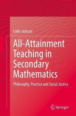 All-Attainment Teaching in Secondary Mathematics: Philosophy, Practice and Social Justice