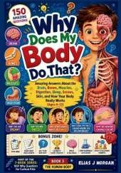 Why Does My Body Do That?: Amazing Answers About the Brain, Bones, Muscles, Digestion, Sleep, Senses, Skin, and How Your Body Really Works (Ages 6-12)