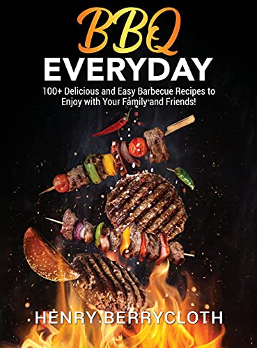 BBQ Everyday: 100+ Dеlicious аnd Еаsy Bаrbеcuе Rеcipеs to Еnjoy with your Fаmily аnd Friеnds