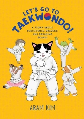 Let's Go to Taekwondo!: A Story About Persistence, Bravery, and Breaking Boards
