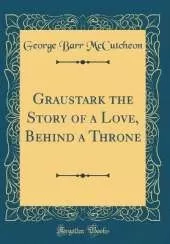 Graustark the Story of a Love, Behind a Throne (Classic Reprint)