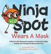 Ninja Spot Wears A Mask: A Book For Kids Showing the importance of wearing Face, Mask Showing Kindness and Preventing The Spread of the Virus.