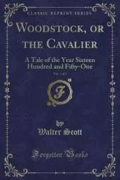 Woodstock, or the Cavalier, Vol. 1 of 2: A Tale of the Year Sixteen Hundred and Fifty-One (Classic Reprint)
