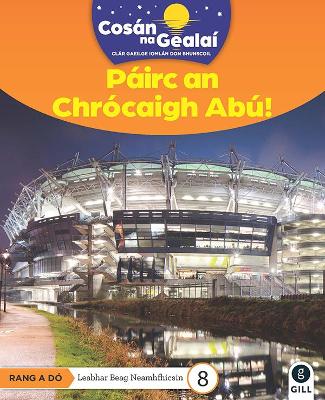 COSAN NA GEALAI Pairc an Chrocaigh Abu!: 2nd Class Non-Fiction Reader 8