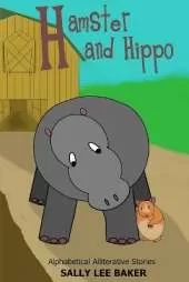 Hamster and Hippo: A fun read aloud illustrated tongue twisting tale brought to you by the letter "H".