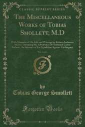 The Miscellaneous Works of Tobias Smollett, M.D, Vol. 4 of 6: With Memoirs of His Life and Writings by Robert Anderson M.D.; Containing the Adventures of Ferdinand Count Fathom; An Account of the Expedition Against Carthagena (Classic Reprint)