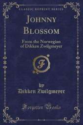 Johnny Blossom: From the Norwegian of Dikken Zwilgmeyer (Classic Reprint)