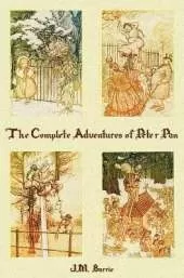 The Complete Adventures of Peter Pan (complete and Unabridged) Includes: The Little White Bird, Peter Pan in Kensington Gardens(illustrated) and Peter and Wendy(illustrated)
