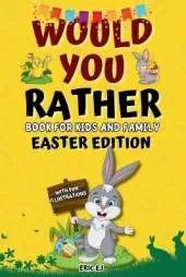 Would You Rather Book for Kids and Family: Easter Edition: Hilarious and interactive game book for boys, girls, teens, and adults. Fun Easter Gift ideas for age 6-12, 8-12