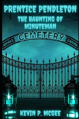 Prentice Pendleton and The Haunting of Minuteman Cemetery: Book Three: Prentice Pendleton and Supernatural Squad of Capron Bay