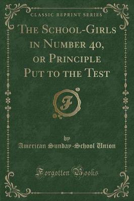 The School-Girls in Number 40, or Principle Put to the Test (Classic Reprint)