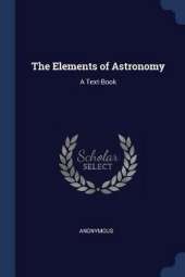 The Elements of Astronomy: A Text-Book
