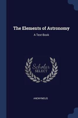 The Elements of Astronomy: A Text-Book