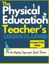 The Physical Education Teacher's Lesson Planner: The Ultimate Class and Year Planner for the Organized Sports Teacher 8 Lessons P/Day Version All Year Levels 8.5 x 11 inch