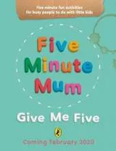 Five Minute Mum: Give Me Five: Five minute, easy, fun games for busy people to do with little kids