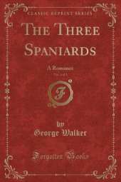 The Three Spaniards, Vol. 1 of 3: A Romance (Classic Reprint)