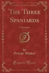 The Three Spaniards, Vol. 1 of 3: A Romance (Classic Reprint)