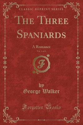 The Three Spaniards, Vol. 1 of 3: A Romance (Classic Reprint)
