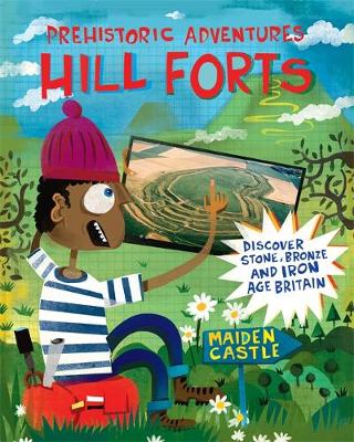 Prehistoric Adventures: Hill Forts: Discover Stone, Bronze and Iron Age Britain