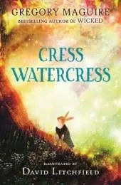 Cress Watercress: A beautifully illustrated anthropomorphic animal adventure for ages 8, 9, 10, 11, 12, from the author of the novel Wicked; themes of friendship, family and loss