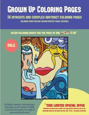 Grown Up Coloring Pages (36 Intricate and Complex Abstract Coloring Pages): 36 Intricate and Complex Abstract Coloring Pages: This Book Has 36 Abstract Coloring Pages That Can Be Used to Color In, Frame, And/Or Meditate Over: This Book Can Be Photocopied,