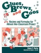 Glues, Brews, and Goos: Recipes and Formulas for Almost Any Classroom Project, Volume 2