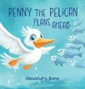 Penny the Pelican Plans Ahead: A Tale of Saving Smart and Planning Ahead