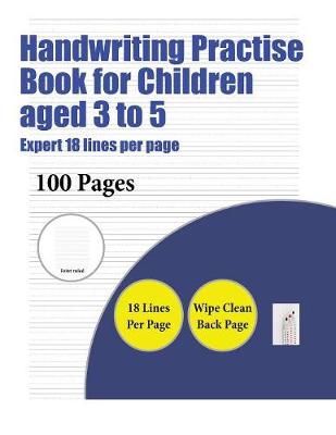 Handwriting Practise Book for Children Aged 3 to 5 (Highly Advanced 18 Lines Per Page): A Handwriting and Cursive Writing Book with 100 Pages of Extra Large 8.5 by 11.0 Inch Writing Practise Pages. This Book Has Guidelines for Practising Writing.