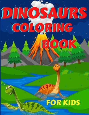 Dinosaurs Coloring Book For Kids: Amazing Dinosaurs Coloring Book for Boys, Girls, Toddlers, Preschoolers, Kids 3-12 Fantastic Children's Coloring Book for Boys & Girls with Cute Dinosaur Pages for Toddlers & Kids to Color