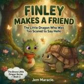 Finley Makes a Friend: The Little Dragon Who Was Too Scared to Say Hello
