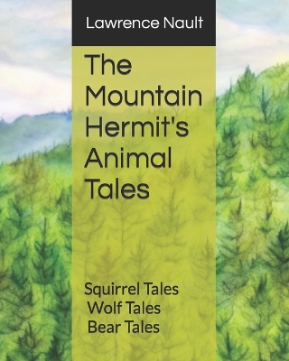 The Mountain Hermit's Animal Tales: Squirrel Tales - Wolf Tales - Bear Tales