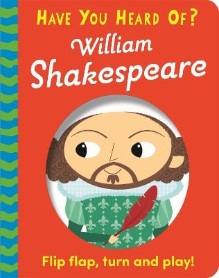 Have You Heard Of?: William Shakespeare: Flip Flap, Turn and Play!