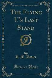 The Flying U's Last Stand (Classic Reprint)