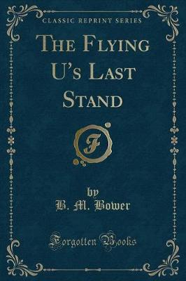 The Flying U's Last Stand (Classic Reprint)