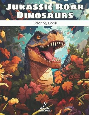 Jurassic Roar Dinosaurs Coloring Book: Stimulate Creativity and Imagination with Dinosaur Coloring