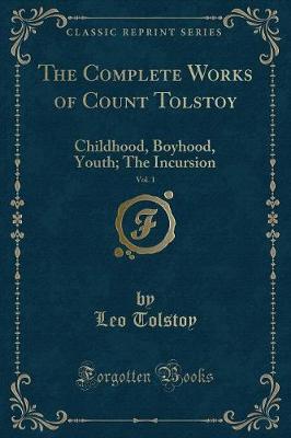 The Complete Works of Count Tolstoy, Vol. 1: Childhood, Boyhood, Youth; The Incursion (Classic Reprint)