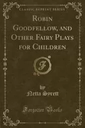 Robin Goodfellow, and Other Fairy Plays for Children (Classic Reprint)