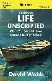 The Book On Life Unscripted: What You Should Have Learned in High School