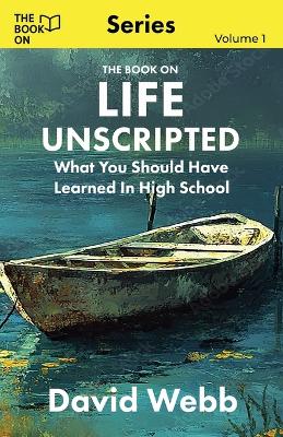 The Book On Life Unscripted: What You Should Have Learned in High School