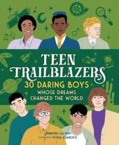 Teen Trailblazers: 30 Daring Boys Whose Dreams Changed the World