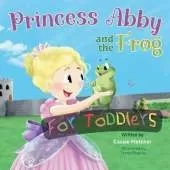 Princess Abby and the Frog for Toddlers: A simplified version of the original story for children 3 and under