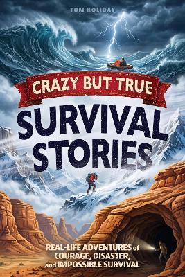 Crazy But True Survival Stories: Real-Life Escapes, Impossible Odds & People Who Refused to Die