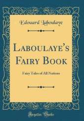 Laboulaye's Fairy Book: Fairy Tales of All Nations (Classic Reprint)