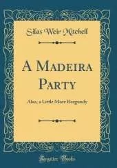 A Madeira Party, and, A Little More Burgundy (Classic Reprint)
