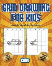 Learn to sketch for beginners (Learn to draw cars): This book teaches kids how to draw cars using grids