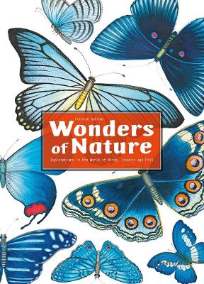 Wonders of Nature: Explorations in the World of Birds, Insects and Fish