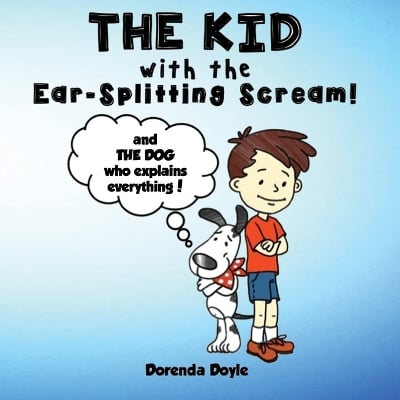 THE KID with the EAR-SPLITTING SCREAM!: And THE DOG who explains everything!