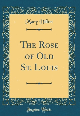 The Rose of Old St. Louis (Classic Reprint)