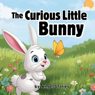 The Curious Little Bunny: A Sweet Bedtime Storybook About Curiosity, Friendship, and Adventure for Toddlers and Preschool Kids (Ages 1-5): A beautifully illustrated children's picture book to spark wonder, encourage exploration, and make bedtime magical.