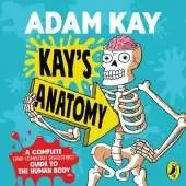 Kay's Anatomy: A Complete (and Completely Disgusting) Guide to the Human Body